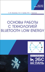 Основы работы с технологией Bluetooth Low Energy Калачев А. В.,Лапин М. В.,Пелихов М. Е.
