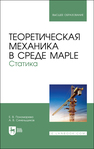 Теоретическая механика в среде Maple. Статика Пономарева Е. В.,Синельщиков А. В.