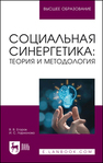 Социальная синергетика: теория и методология Егоров В. В.,Ларионова И. С.