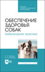 Обеспечение здоровья собак. Амбулаторная практика Убираев С. П.,Калюжный И. И.