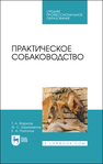 Практическое собаководство Фаритов Т. А.,Хазиахметов Ф. С.,Платонов Е. А.